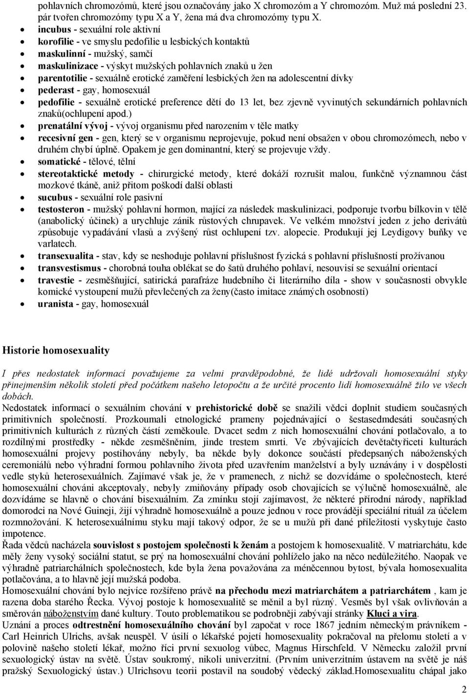 erotické zaměření lesbických žen na adolescentní dívky pederast - gay, homosexuál pedofilie - sexuálně erotické preference dětí do 13 let, bez zjevně vyvinutých sekundárních pohlavních