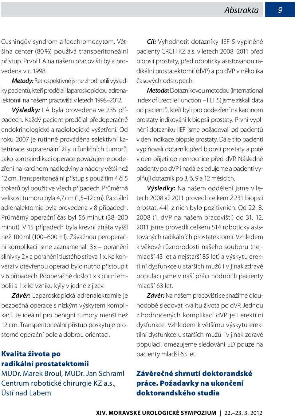 Každý pacient prodělal předoperačně endokrinologické a radiologické vyšetření. Od roku 2007 je rutinně prováděna selektivní katetrizace suprarenální žíly u funkčních tumorů.