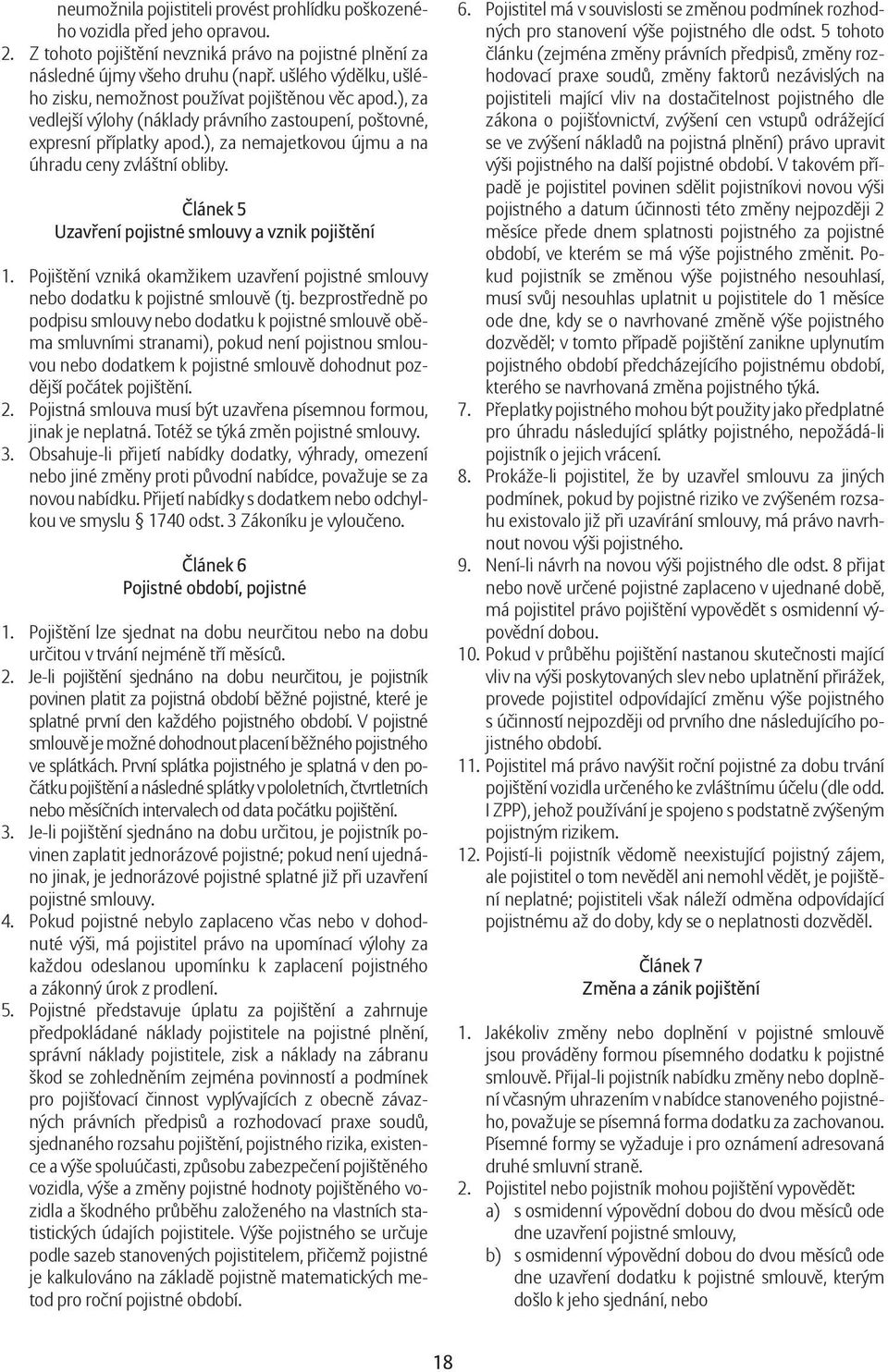 ), za nemajetkovou újmu a na úhradu ceny zvláštní obliby. Článek 5 Uzavření pojistné smlouvy a vznik pojištění 1.