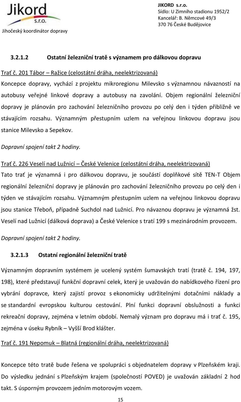 Objem regionální železniční dopravy je plánován pro zachování železničního provozu po celý den i týden přibližně ve stávajícím rozsahu.