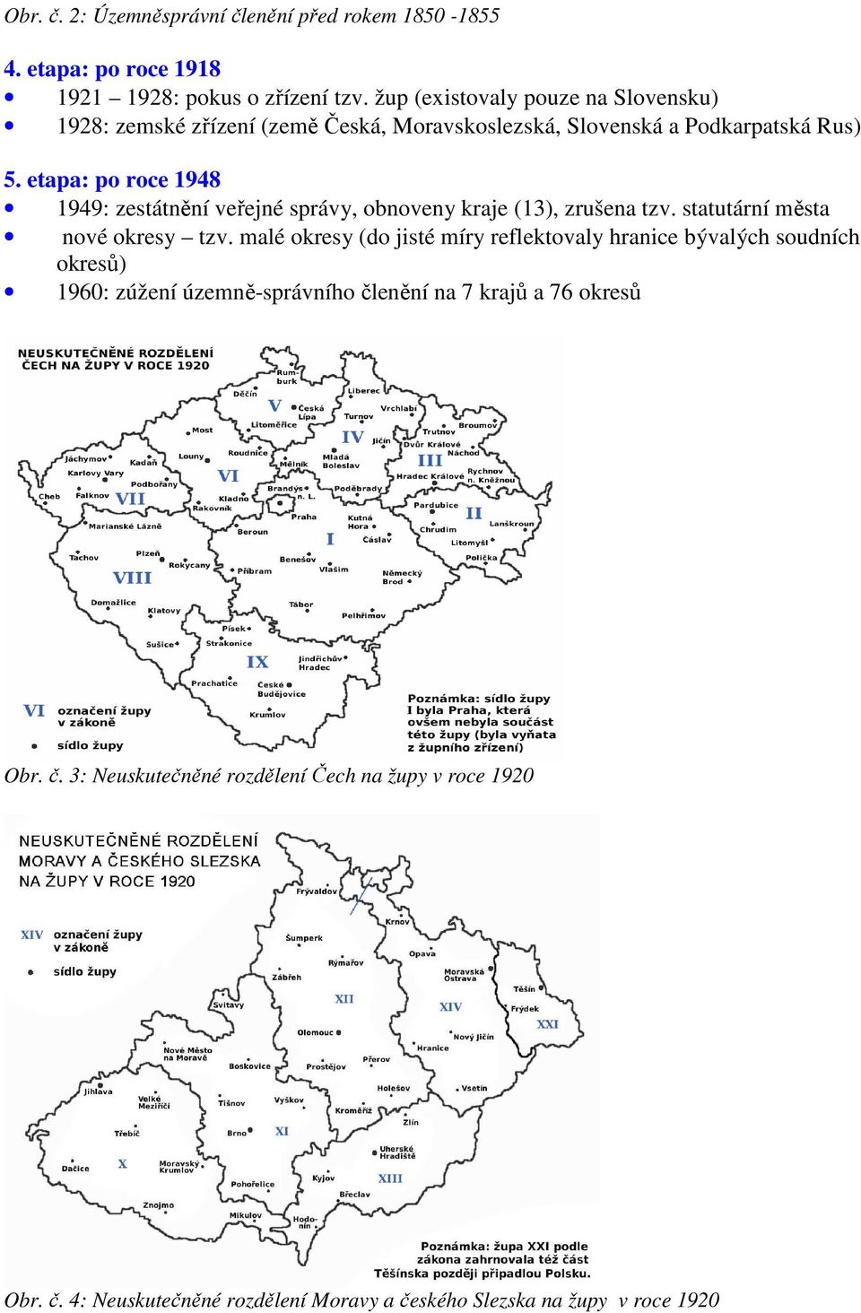 etapa: po roce 1948 1949: zestátnění veřejné správy, obnoveny kraje (13), zrušena tzv. statutární města nové okresy tzv.