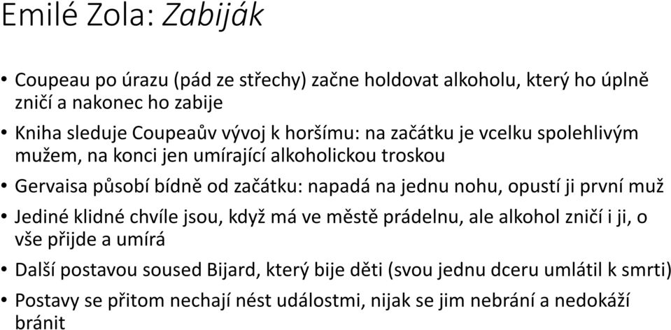 jednu nohu, opustí ji první muž Jediné klidné chvíle jsou, když má ve městě prádelnu, ale alkohol zničí i ji, o vše přijde a umírá Další