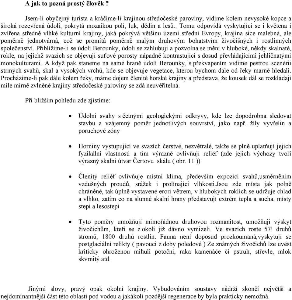 malým druhovým bohatstvím živočišných i rostlinných společenství.