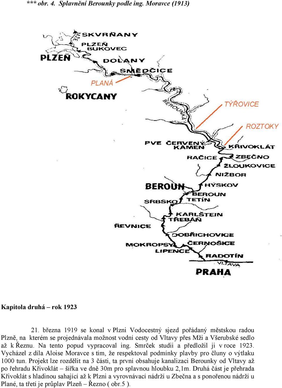 Na tento popud vypracoval ing. Smrček studii a předložil ji v roce 1923. Vycházel z díla Aloise Moravce s tím, že respektoval podmínky plavby pro čluny o výtlaku 1000 tun.