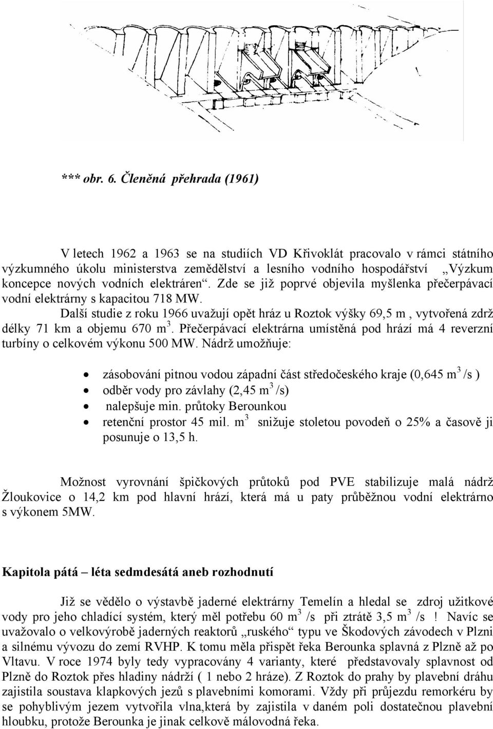 vodních elektráren. Zde se již poprvé objevila myšlenka přečerpávací vodní elektrárny s kapacitou 718 MW.