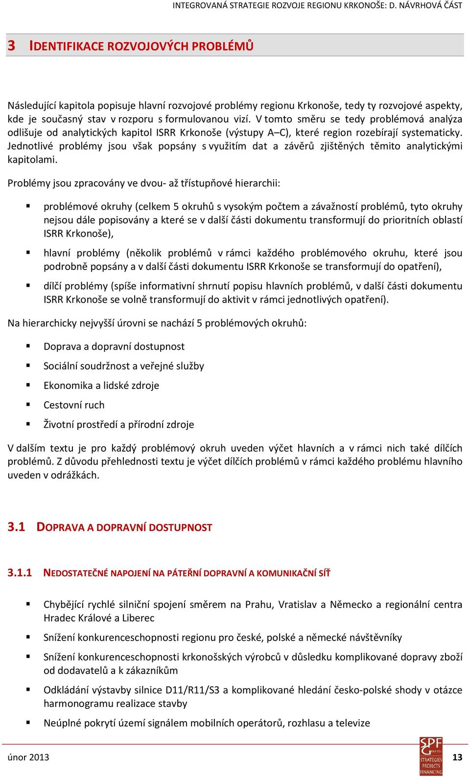 Jednotlivé problémy jsou však popsány s využitím dat a závěrů zjištěných těmito analytickými kapitolami.