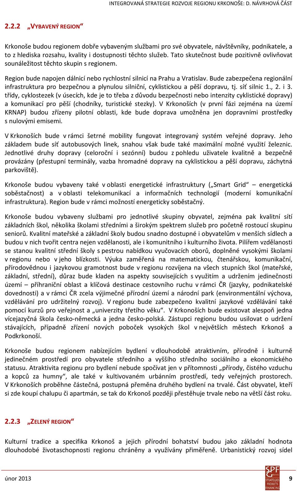 Bude zabezpečena regionální infrastruktura pro bezpečnou a plynulou silniční, cyklistickou a pěší dopravu, tj. síť silnic 1., 2. i 3.