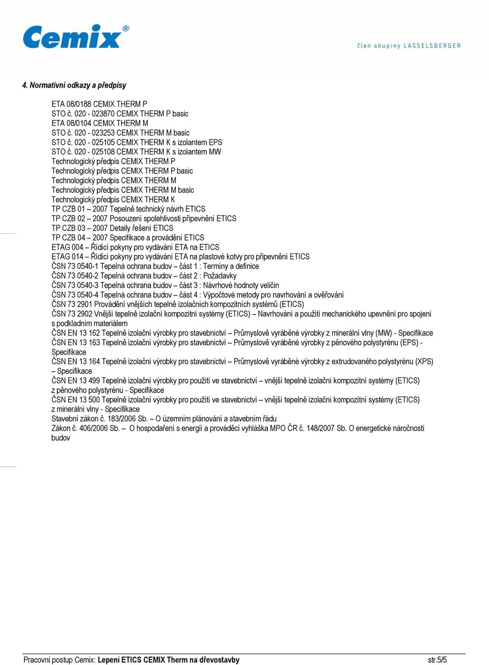 020-025108 CEMIX THERM K s izolantem MW Technologický předpis CEMIX THERM P Technologický předpis CEMIX THERM P basic Technologický předpis CEMIX THERM M Technologický předpis CEMIX THERM M basic