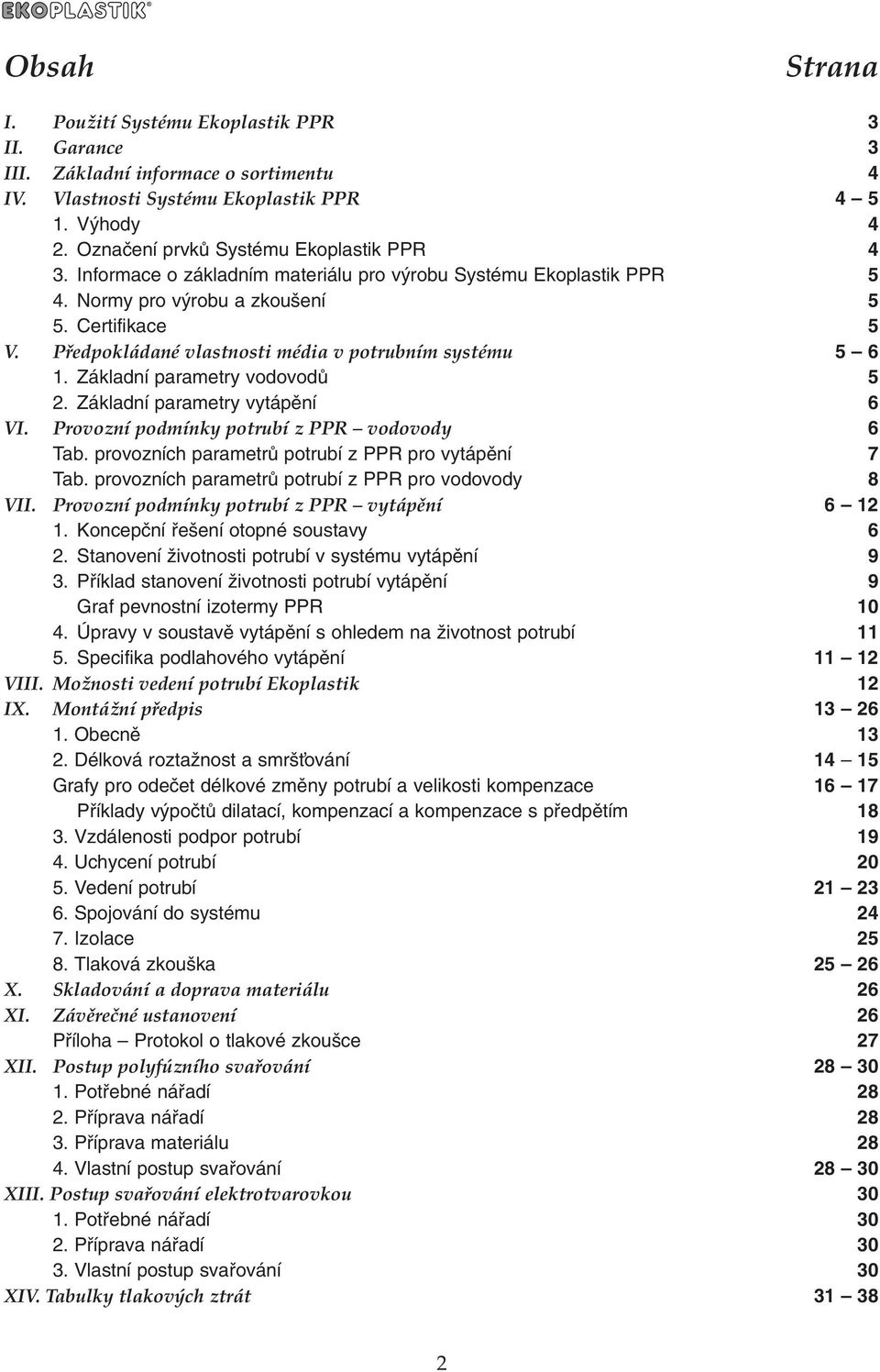 Pfiedpokládané vlastnosti média v potrubním systému 5 6 1. Základní parametry vodovodû 5 2. Základní parametry vytápûní 6 VI. Provozní podmínky potrubí z PPR vodovody 6 Tab.