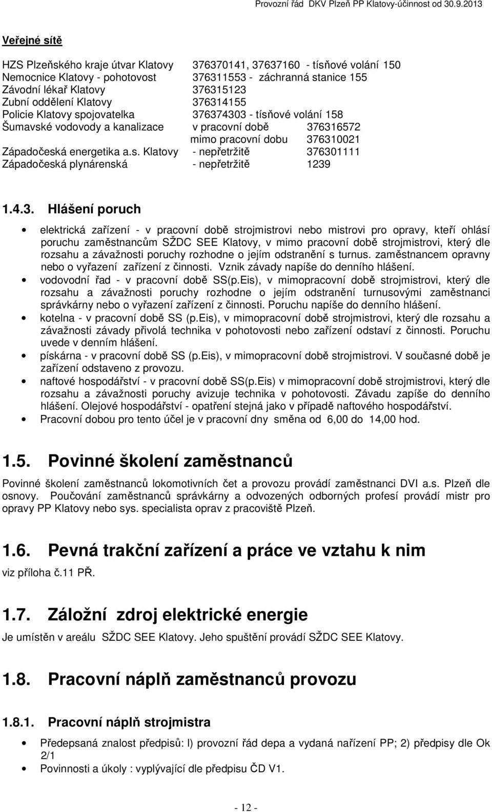 4.3. Hlášení poruch elektrická zařízení - v pracovní době strojmistrovi nebo mistrovi pro opravy, kteří ohlásí poruchu zaměstnancům SŽDC SEE Klatovy, v mimo pracovní době strojmistrovi, který dle