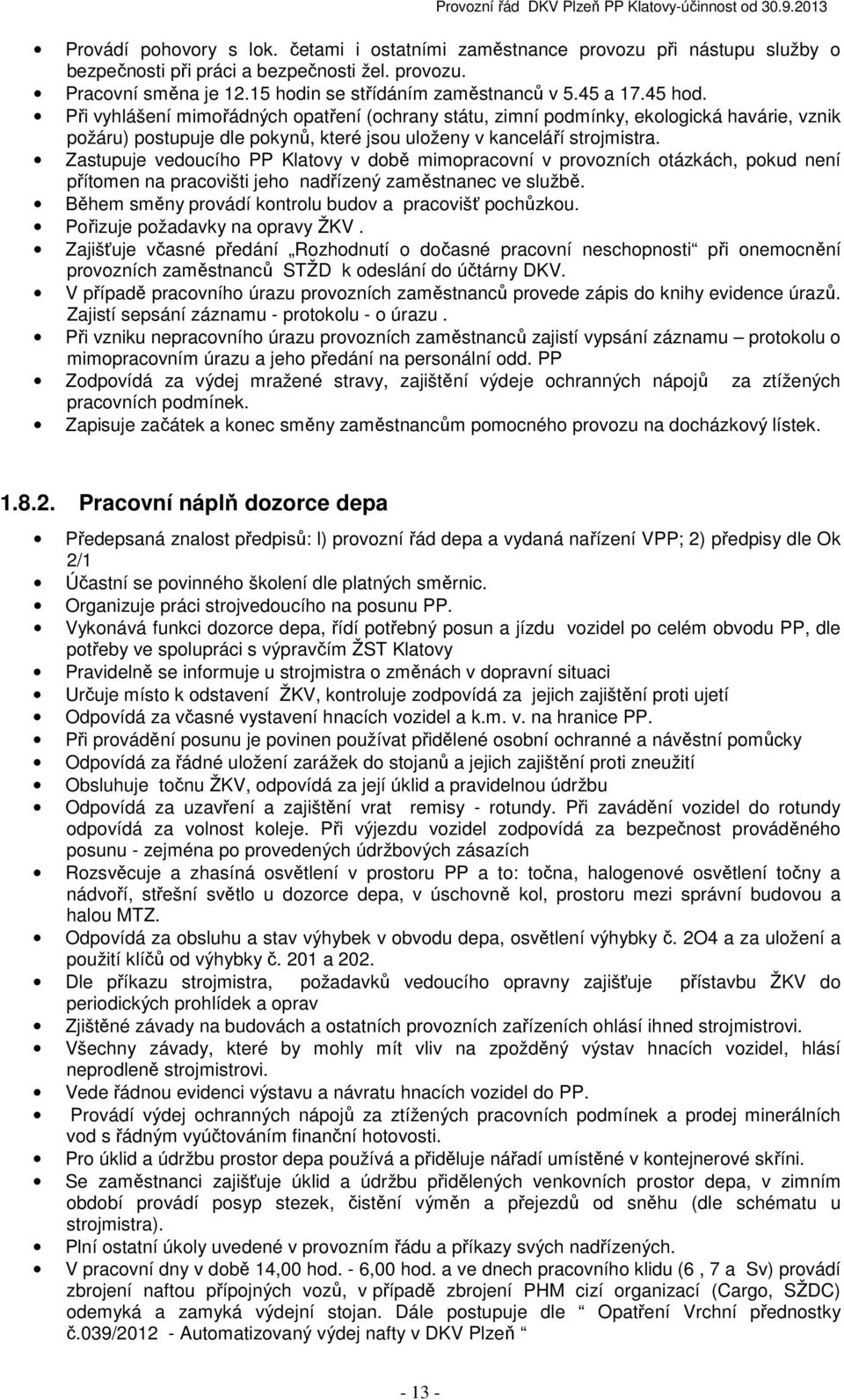 Zastupuje vedoucího PP Klatovy v době mimopracovní v provozních otázkách, pokud není přítomen na pracovišti jeho nadřízený zaměstnanec ve službě.