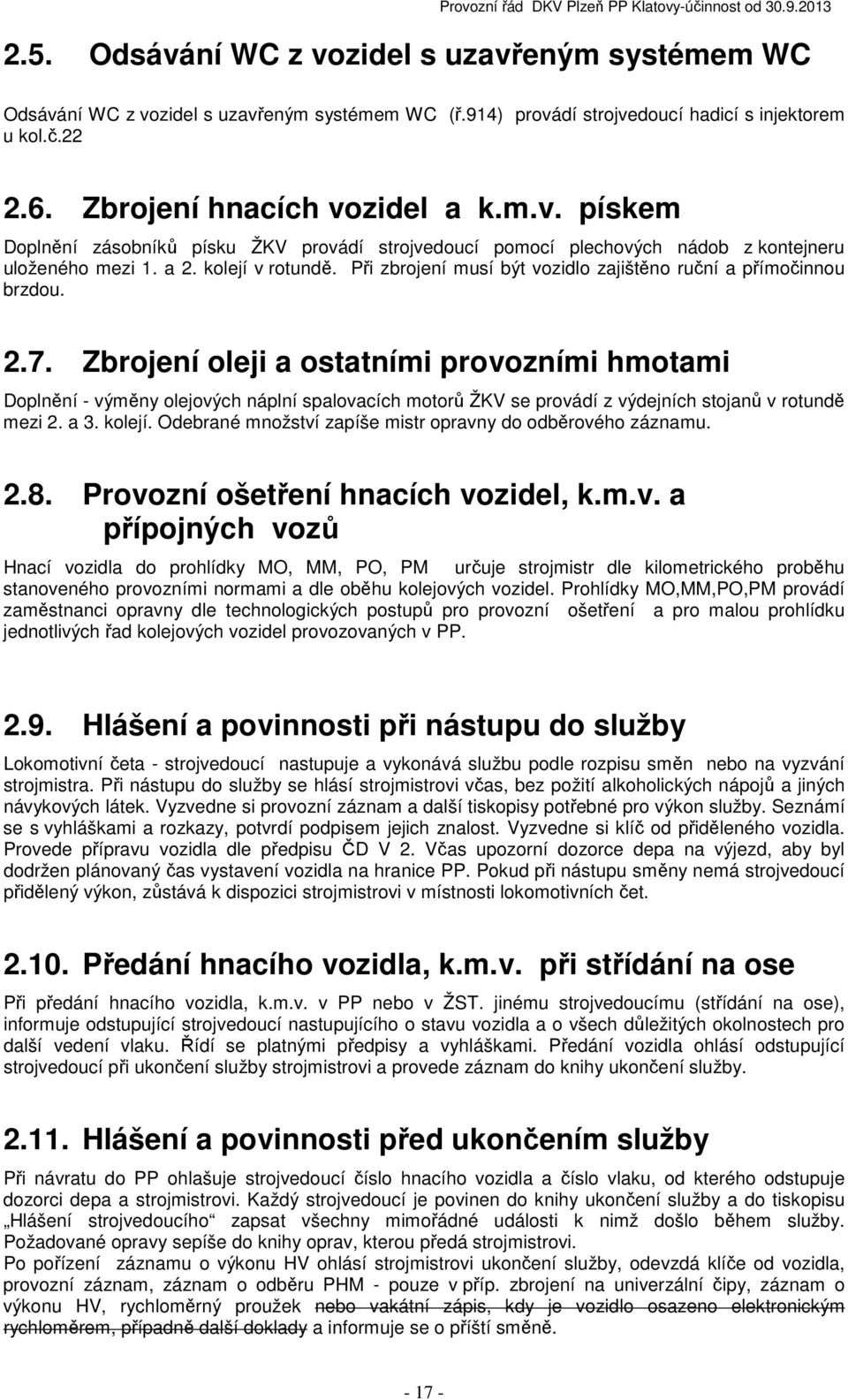 Zbrojení oleji a ostatními provozními hmotami Doplnění - výměny olejových náplní spalovacích motorů ŽKV se provádí z výdejních stojanů v rotundě mezi 2. a 3. kolejí.