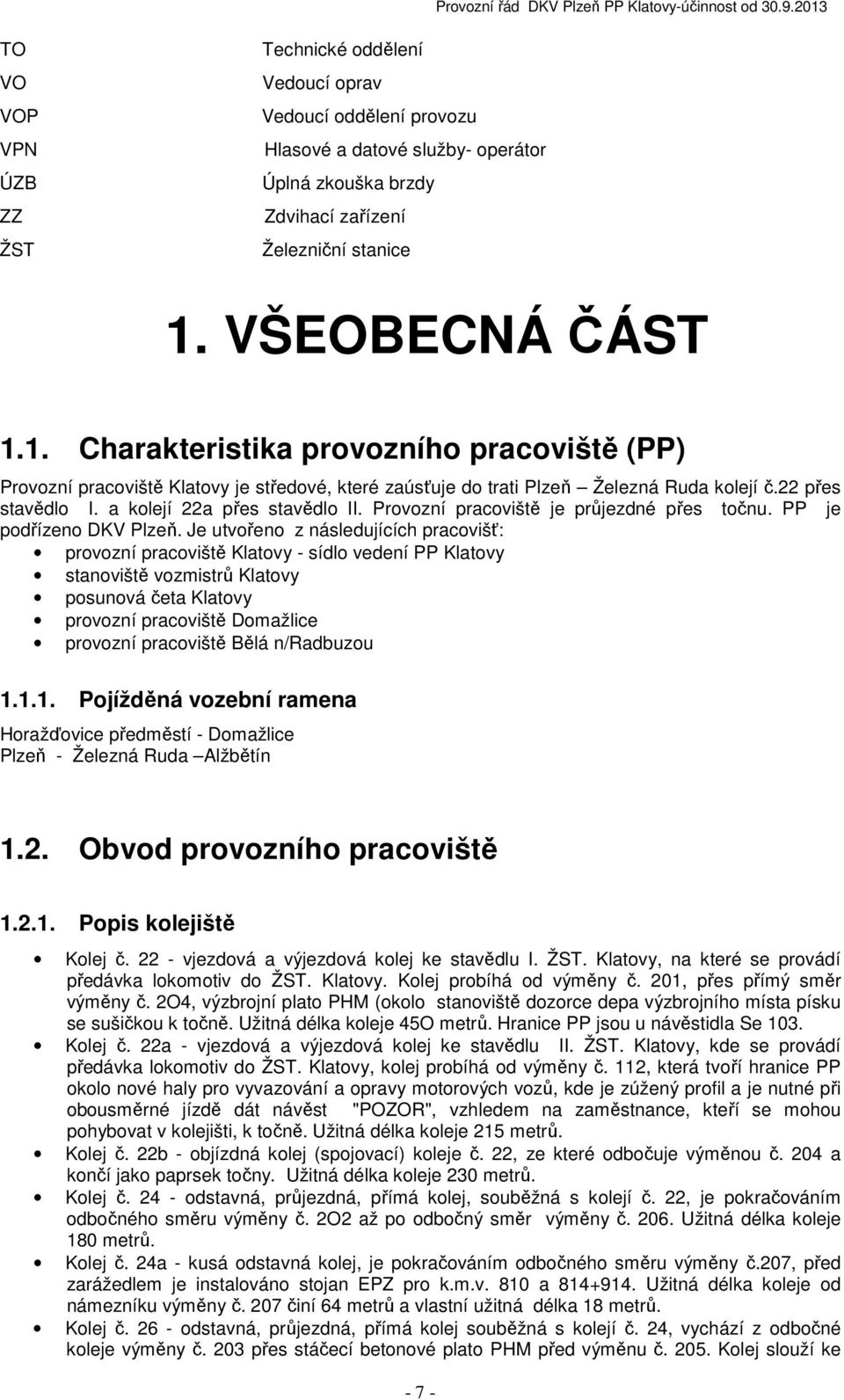 a kolejí 22a přes stavědlo II. Provozní pracoviště je průjezdné přes točnu. PP je podřízeno DKV Plzeň.