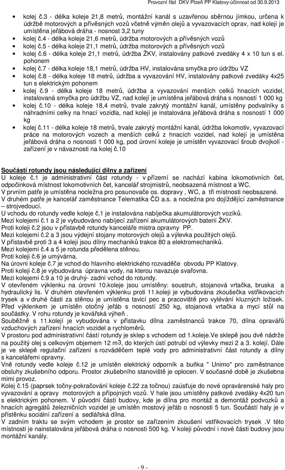 nosnost 3,2 tuny 4 - délka koleje 21,6 metrů, údržba motorových a přívěsných vozů 5 - délka koleje 21,1 metrů, údržba motorových a přívěsných vozů 6 - délka koleje 21,1 metrů, údržba ŽKV, instalovány