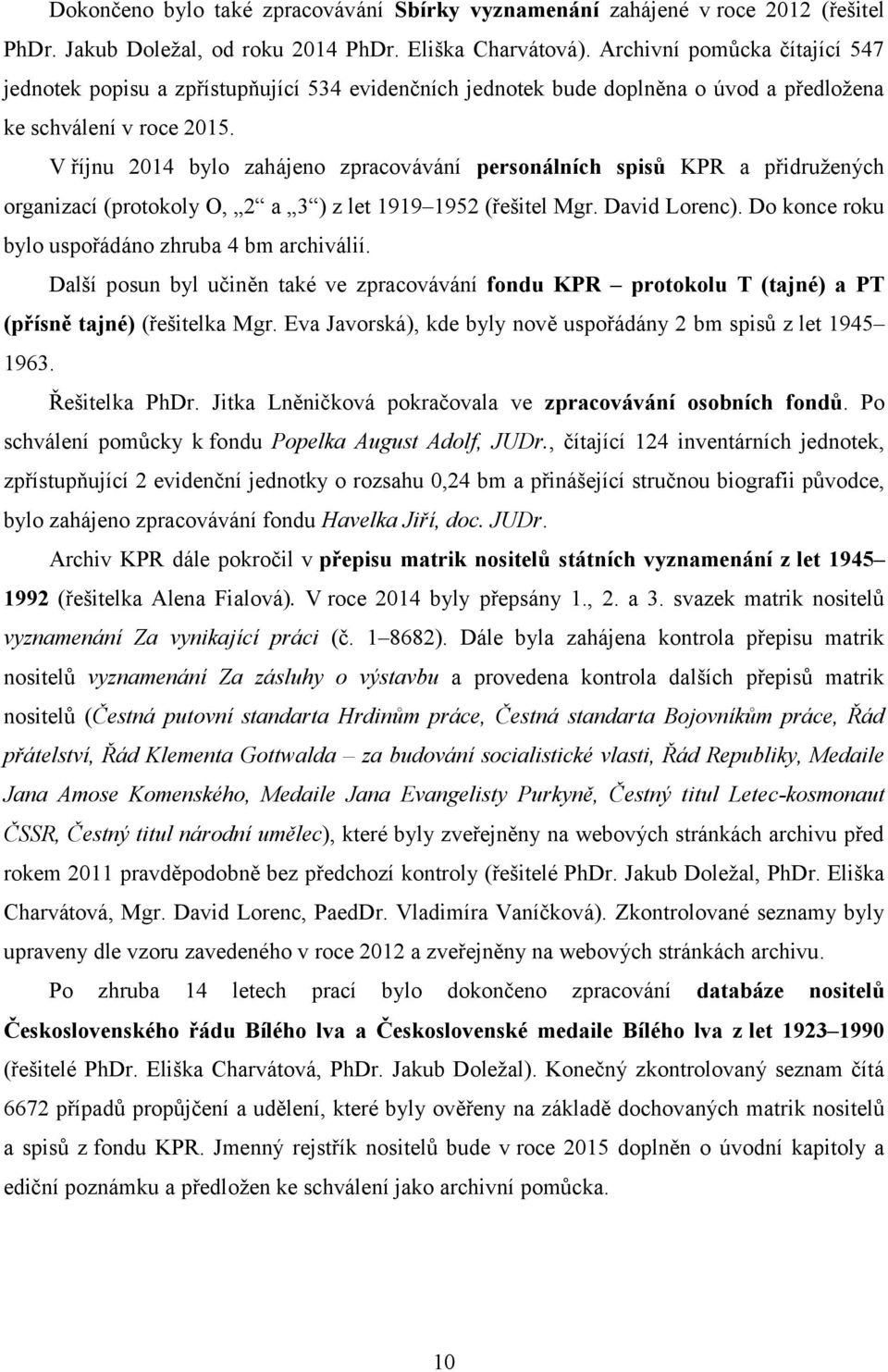 V říjnu 2014 bylo zahájeno zpracovávání personálních spisů KPR a přidružených organizací (protokoly O, 2 a 3 ) z let 1919 1952 (řešitel Mgr. David Lorenc).