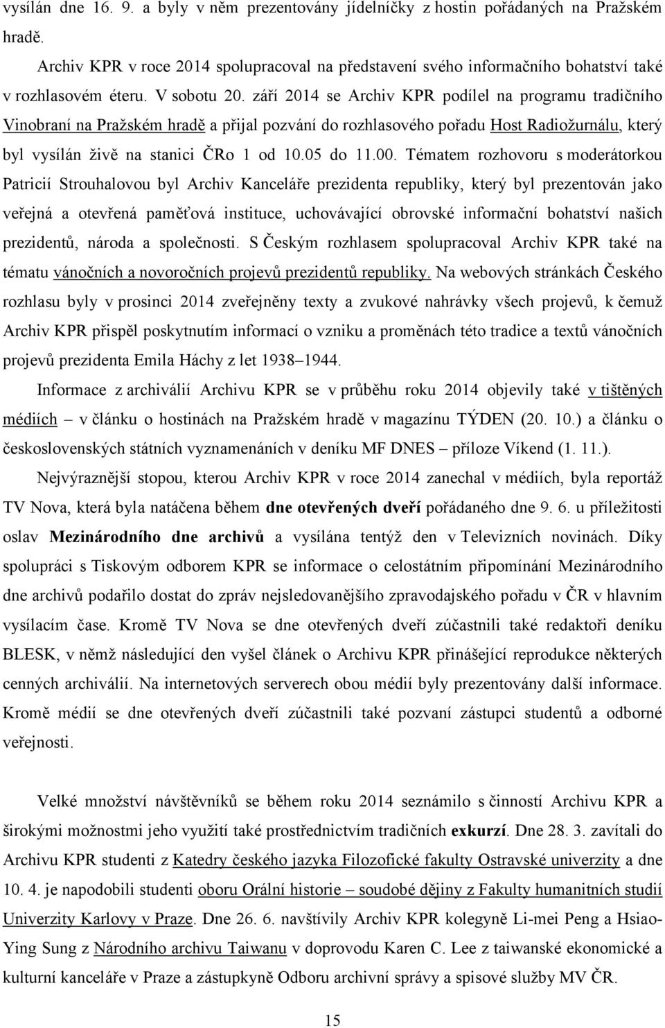 září 2014 se Archiv KPR podílel na programu tradičního Vinobraní na Pražském hradě a přijal pozvání do rozhlasového pořadu Host Radiožurnálu, který byl vysílán živě na stanici ČRo 1 od 10.05 do 11.00.