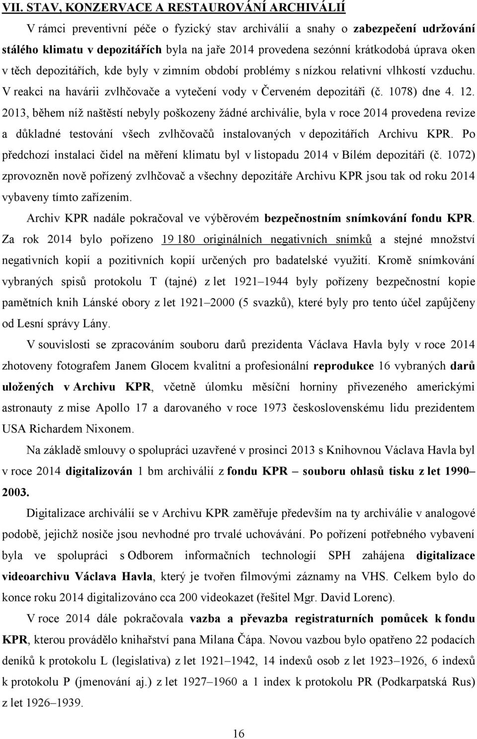 12. 2013, během níž naštěstí nebyly poškozeny žádné archiválie, byla v roce 2014 provedena revize a důkladné testování všech zvlhčovačů instalovaných v depozitářích Archivu KPR.