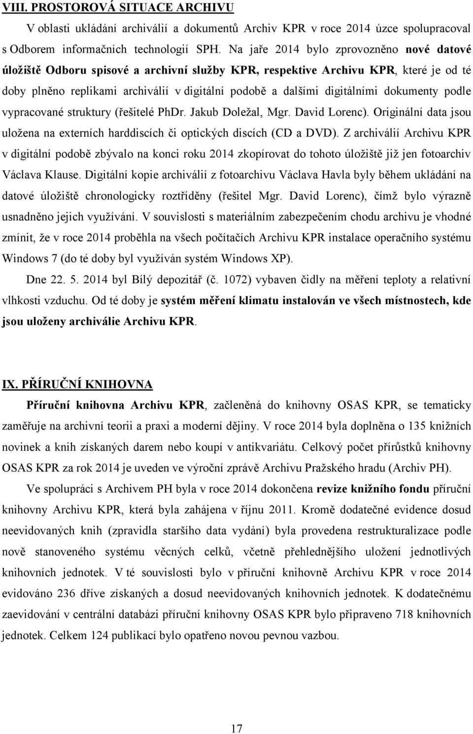 digitálními dokumenty podle vypracované struktury (řešitelé PhDr. Jakub Doležal, Mgr. David Lorenc). Originální data jsou uložena na externích harddiscích či optických discích (CD a DVD).