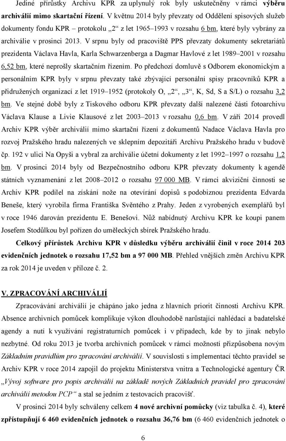V srpnu byly od pracoviště PPS převzaty dokumenty sekretariátů prezidenta Václava Havla, Karla Schwarzenberga a Dagmar Havlové z let 1989 2001 v rozsahu 6,52 bm, které neprošly skartačním řízením.