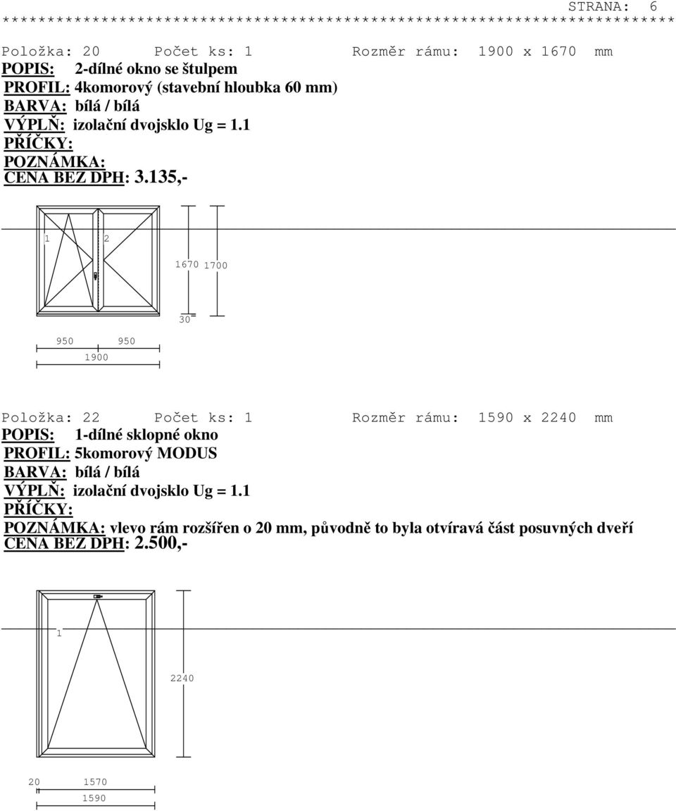 35,- 2 670 700 950 950 900 Položka: 22 Počet ks: Rozměr rámu: 590 x 2240 mm POPIS: -dílné sklopné