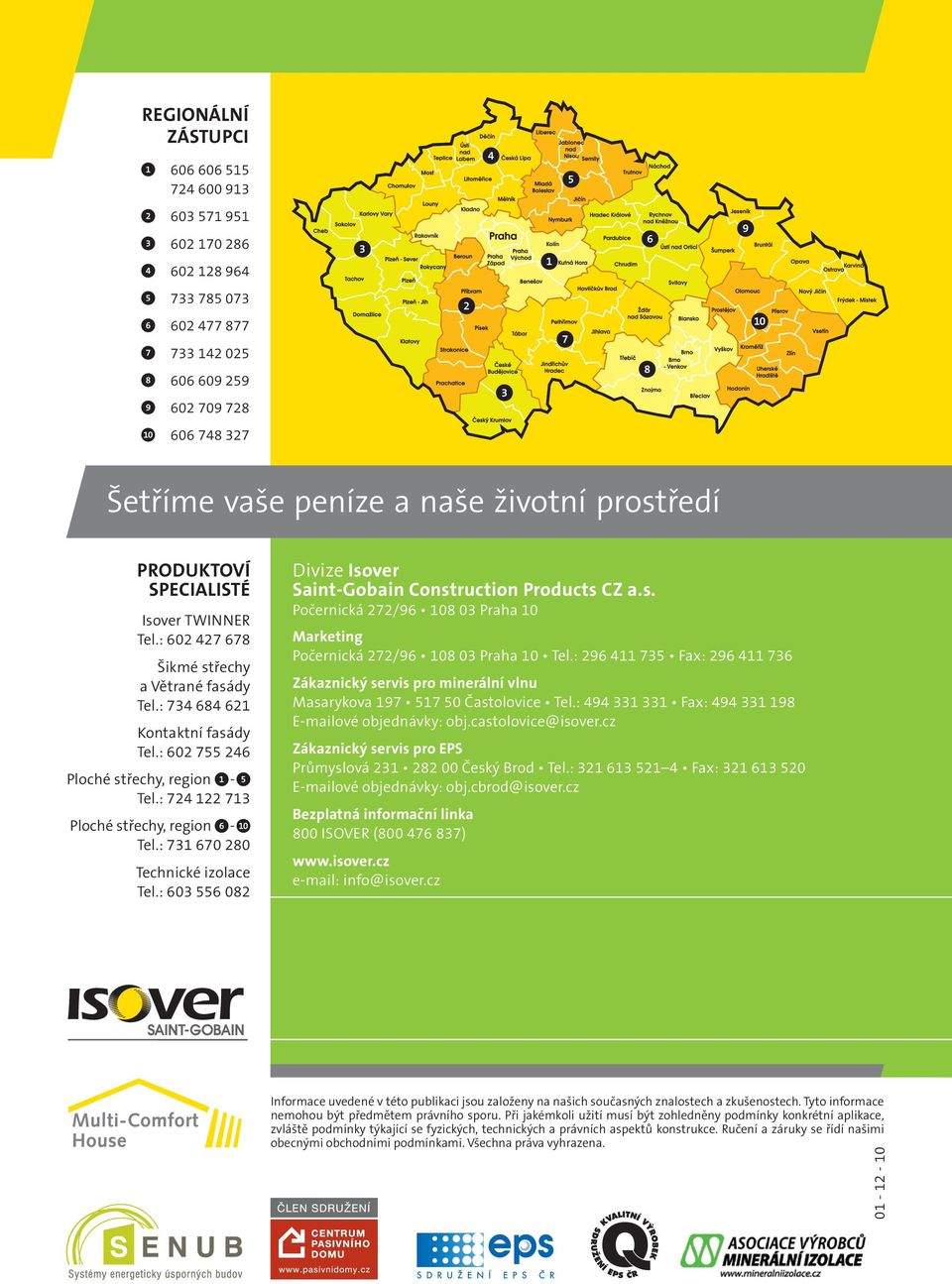 : 724 122 713 Ploché střechy, region - el.: 731 670 280 echnické izolace el.: 603 556 082 Divize Isover Saint-Gobain Construction Products CZ a.s. Počernická 272/96 108 03 Praha 10 Marketing Počernická 272/96 108 03 Praha 10 el.