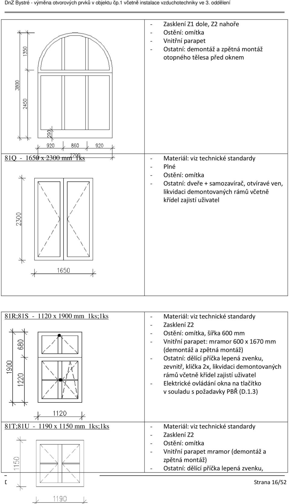 Vnitřní parapet: mramor 600 x 1670 mm (demontáž a zpětná montáž) zevnitř, klička 2x, likvidaci demontovaných rámů včetně křídel zajistí uživatel - Elektrické ovládání okna na tlačítko v souladu s