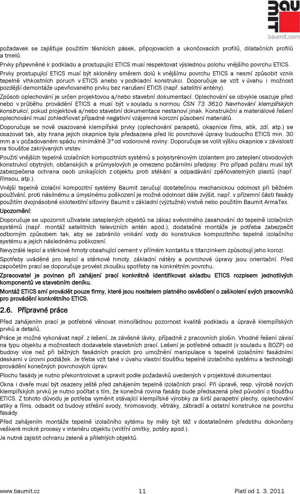 Prvky prostupující ETICS musí být skloněny směrem dolů k vnějšímu povrchu ETICS a nesmí způsobit vznik tepelně vlhkostních poruch v ETICS anebo v podkladní konstrukci.