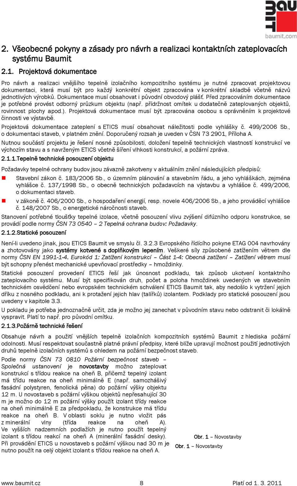 konkrétní skladbě včetně názvů jednotlivých výrobků. Dokumentace musí obsahovat i původní obvodový plášť. Před zpracováním dokumentace je potřebné provést odborný průzkum objektu (např.