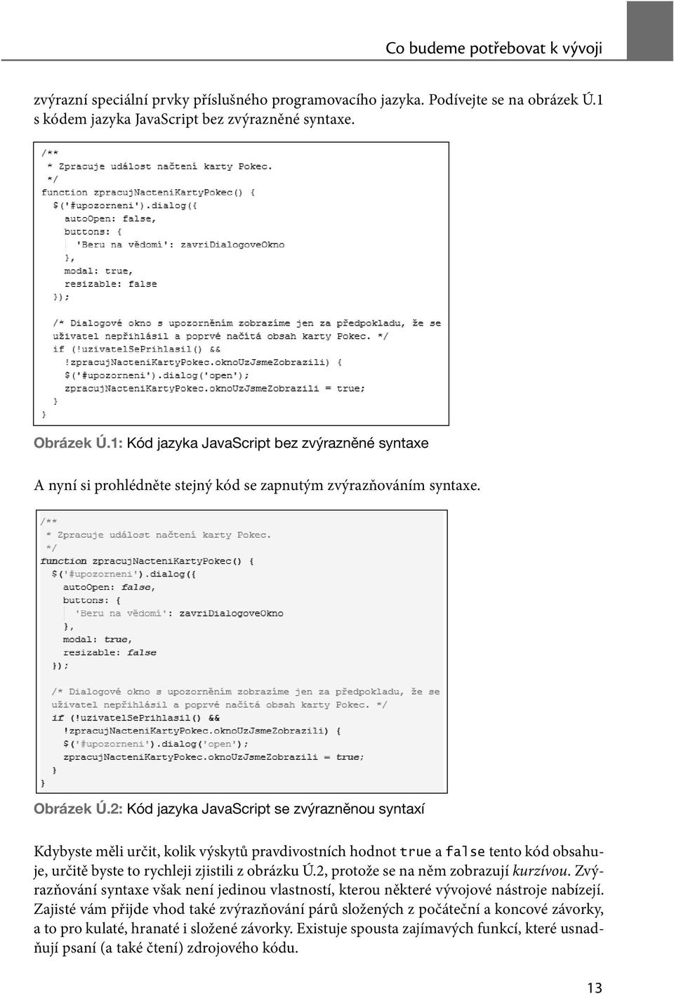 2: Kód jazyka JavaScript se zvýrazněnou syntaxí Kdybyste měli určit, kolik výskytů pravdivostních hodnot true a false tento kód obsahuje, určitě byste to rychleji zjistili z obrázku Ú.