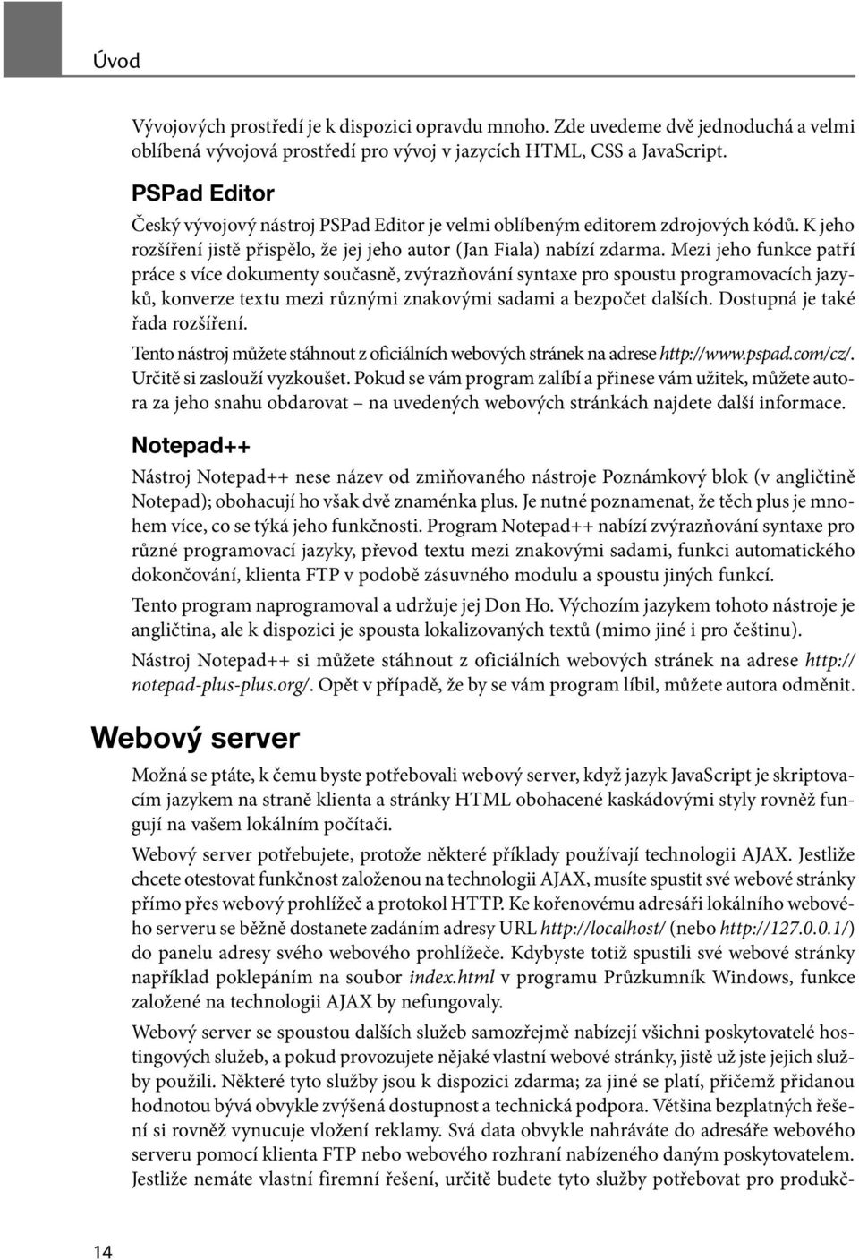 Mezi jeho funkce patří práce s více dokumenty současně, zvýrazňování syntaxe pro spoustu programovacích jazyků, konverze textu mezi různými znakovými sadami a bezpočet dalších.