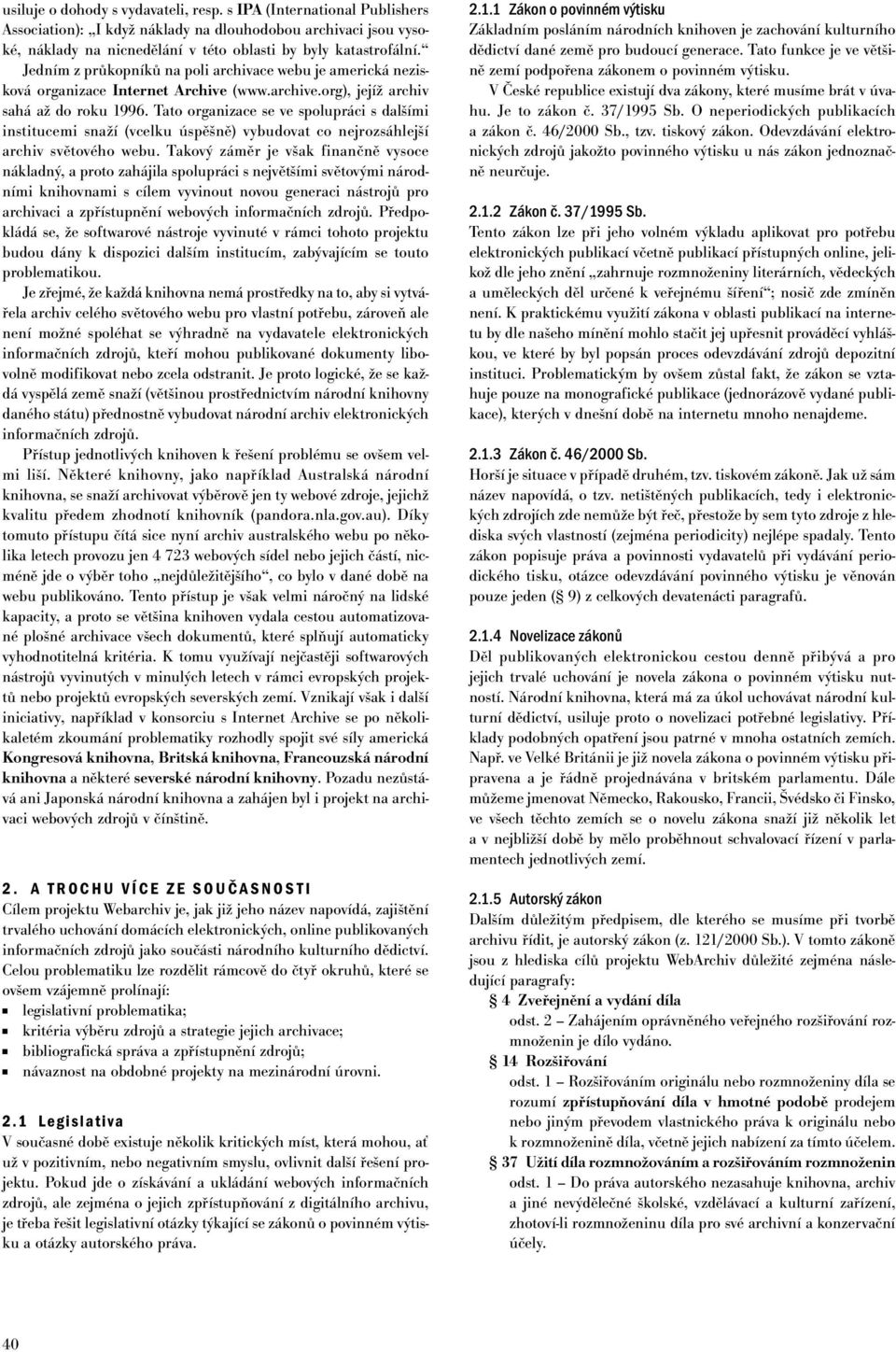 Tato organizace se ve spolupráci s dalšími institucemi snaží (vcelku úspěšně) vybudovat co nejrozsáhlejší archiv světového webu.