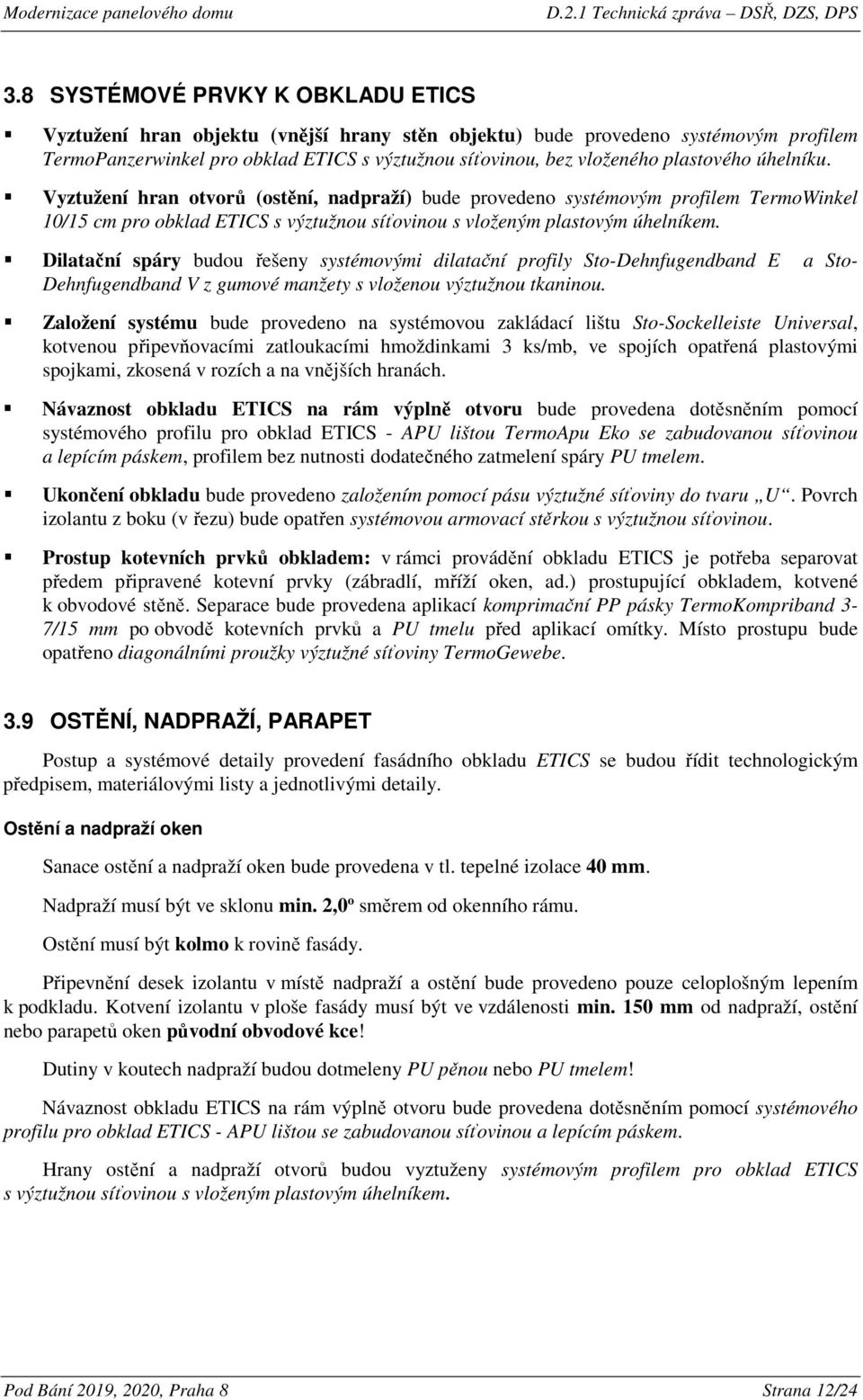 Dilatační spáry budou řešeny systémovými dilatační profily Sto-Dehnfugendband E a Sto- Dehnfugendband V z gumové manžety s vloženou výztužnou tkaninou.