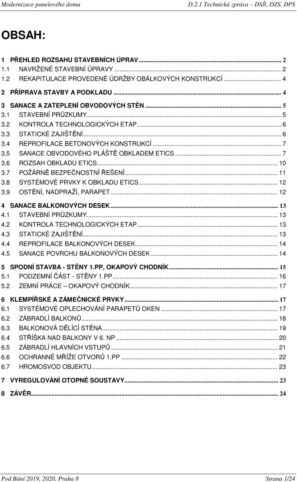 5 SANACE OBVODOVÉHO PLÁŠTĚ OBKLADEM ETICS... 7 3.6 ROZSAH OBKLADU ETICS... 10 3.7 POŽÁRNĚ BEZPEČNOSTNÍ ŘEŠENÍ... 11 3.8 SYSTÉMOVÉ PRVKY K OBKLADU ETICS... 12 3.9 OSTĚNÍ, NADPRAŽÍ, PARAPET.