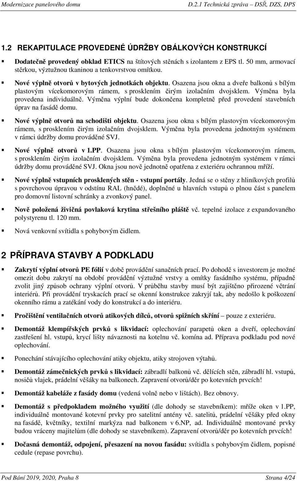 Výměna výplní bude dokončena kompletně před provedení stavebních úprav na fasádě domu. Nové výplně otvorů na schodišti objektu.