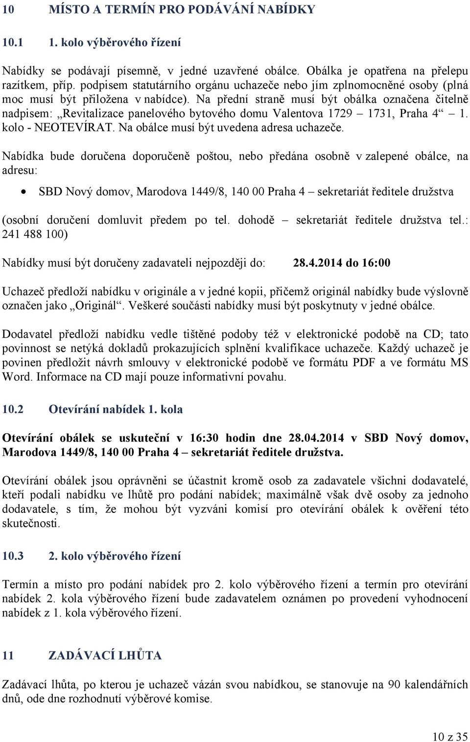 Na přední straně musí být obálka označena čitelně nadpisem: Revitalizace panelového bytového domu Valentova 1729 1731, Praha 4 1. kolo - NEOTEVÍRAT. Na obálce musí být uvedena adresa uchazeče.