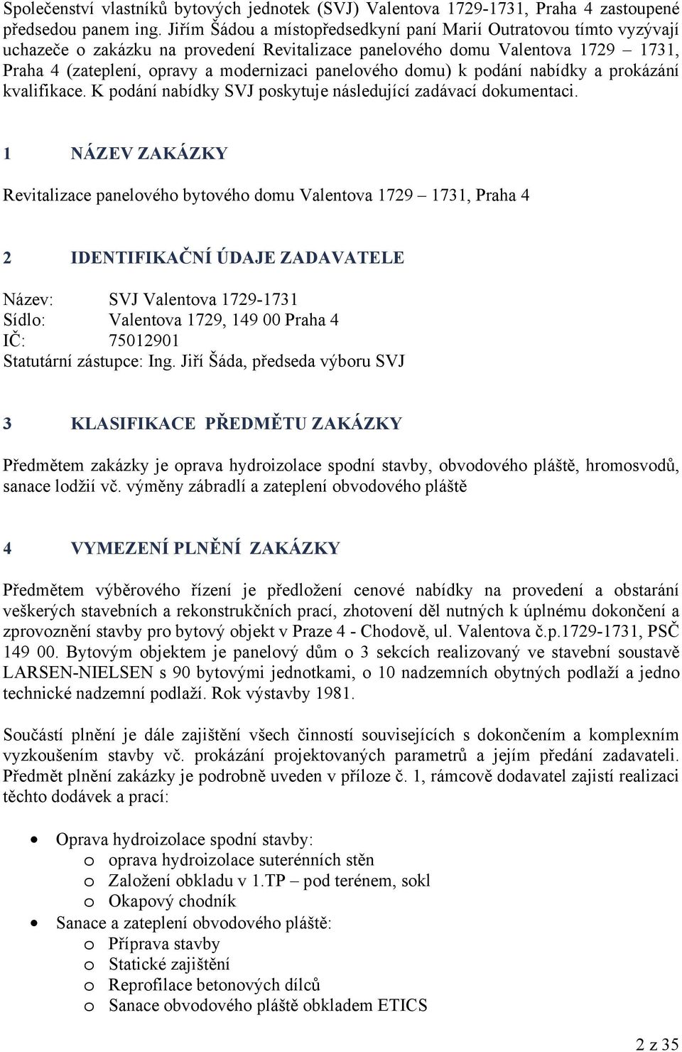 panelového domu) k podání nabídky a prokázání kvalifikace. K podání nabídky SVJ poskytuje následující zadávací dokumentaci.