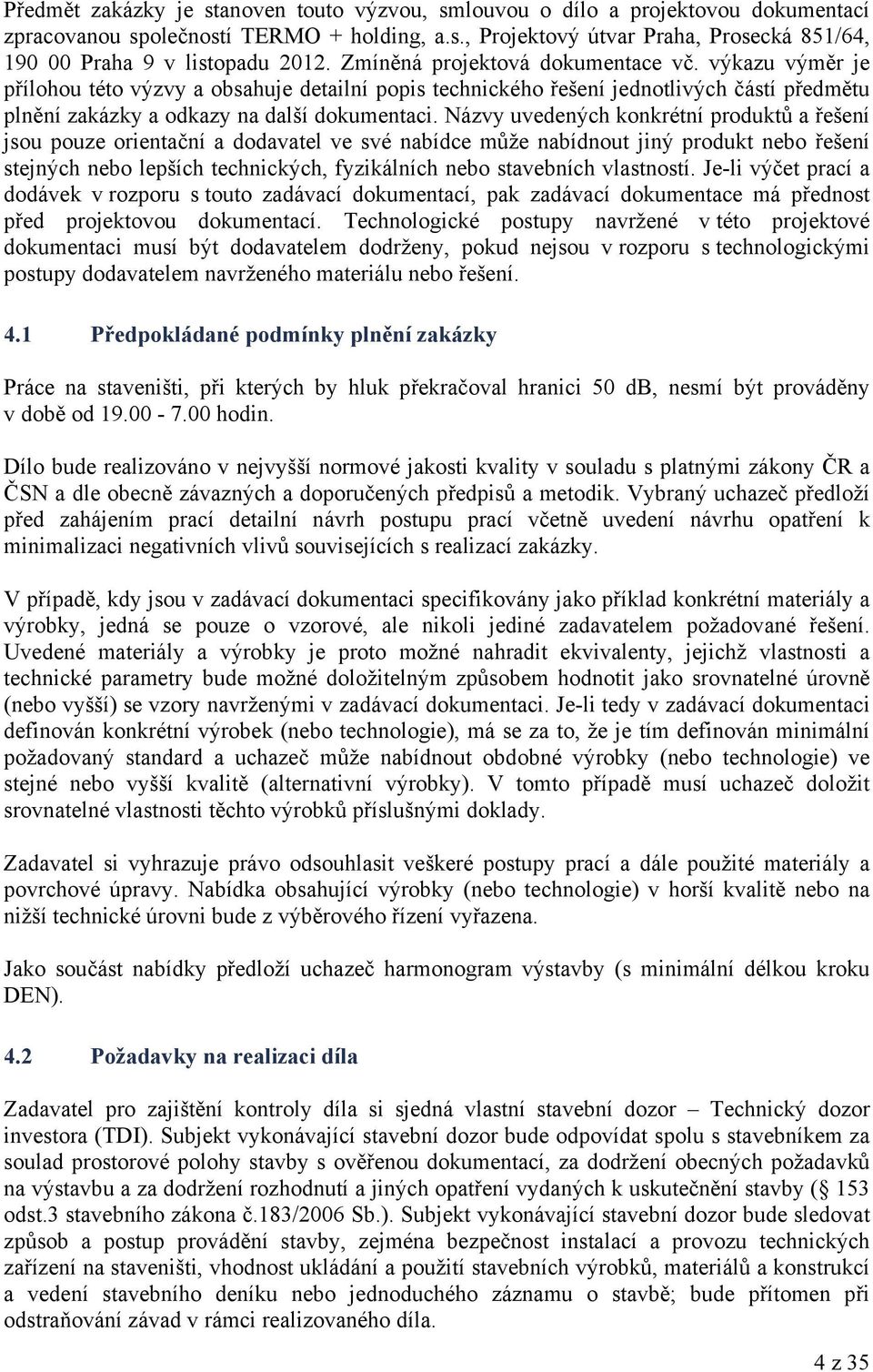 Názvy uvedených konkrétní produktů a řešení jsou pouze orientační a dodavatel ve své nabídce může nabídnout jiný produkt nebo řešení stejných nebo lepších technických, fyzikálních nebo stavebních