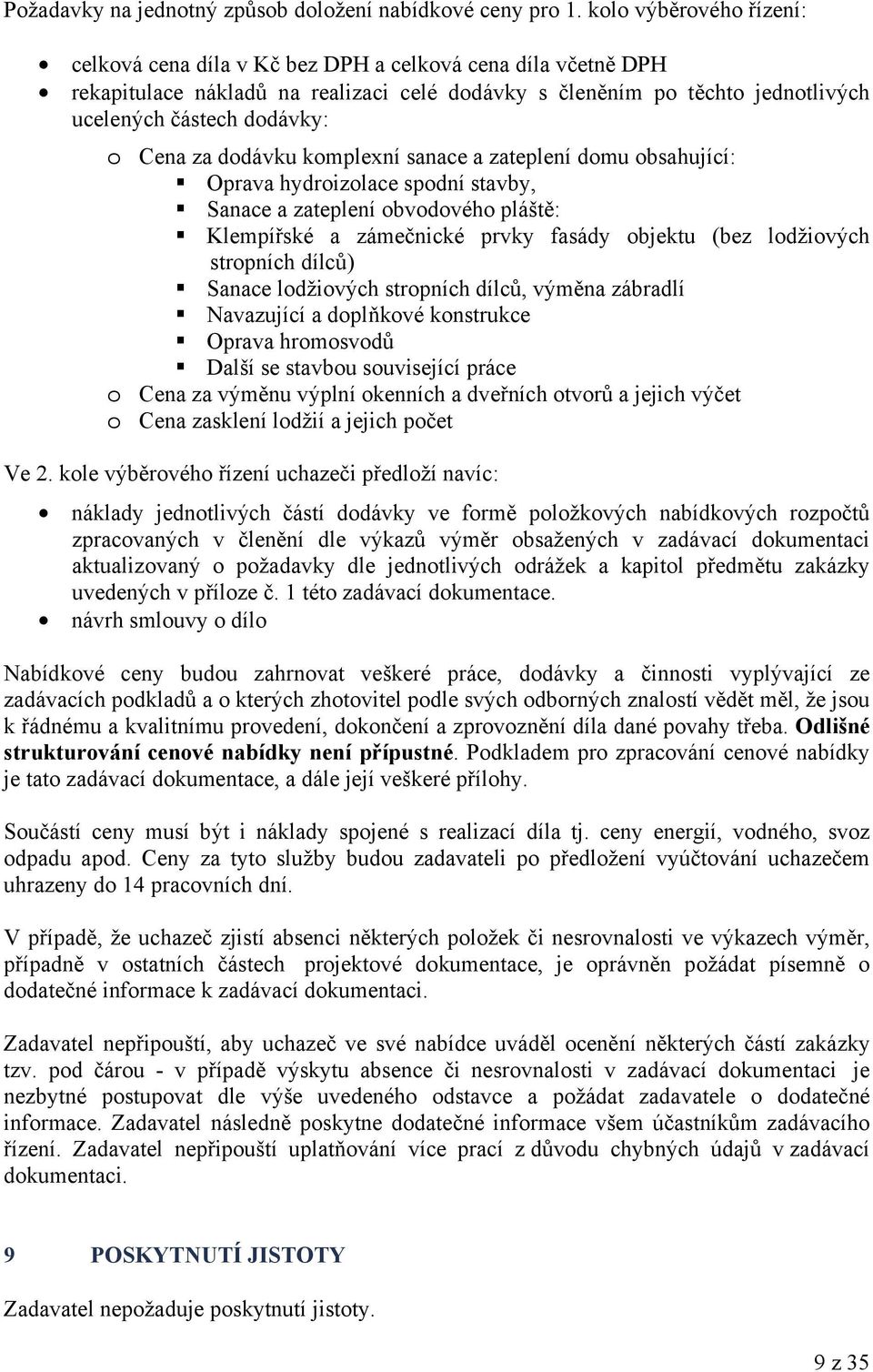 Cena za dodávku komplexní sanace a zateplení domu obsahující: Oprava hydroizolace spodní stavby, Sanace a zateplení obvodového pláště: Klempířské a zámečnické prvky fasády objektu (bez lodžiových