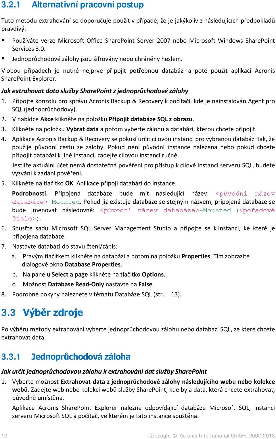 V obou případech je nutné nejprve připojit potřebnou databázi a poté použít aplikaci Acronis SharePoint Explorer. Jak extrahovat data služby SharePoint z jednoprůchodové zálohy 1.
