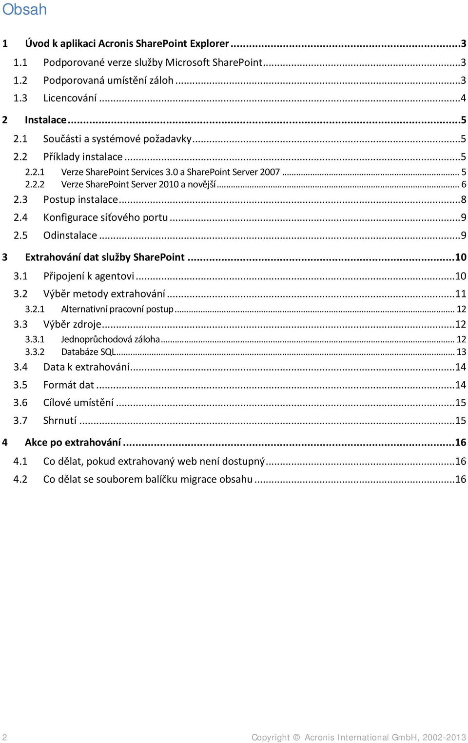 3 Postup instalace... 8 2.4 Konfigurace síťového portu... 9 2.5 Odinstalace... 9 3 Extrahování dat služby SharePoint... 10 3.1 Připojení k agentovi...10 3.2 Výběr metody extrahování...11 3.2.1 Alternativní pracovní postup.