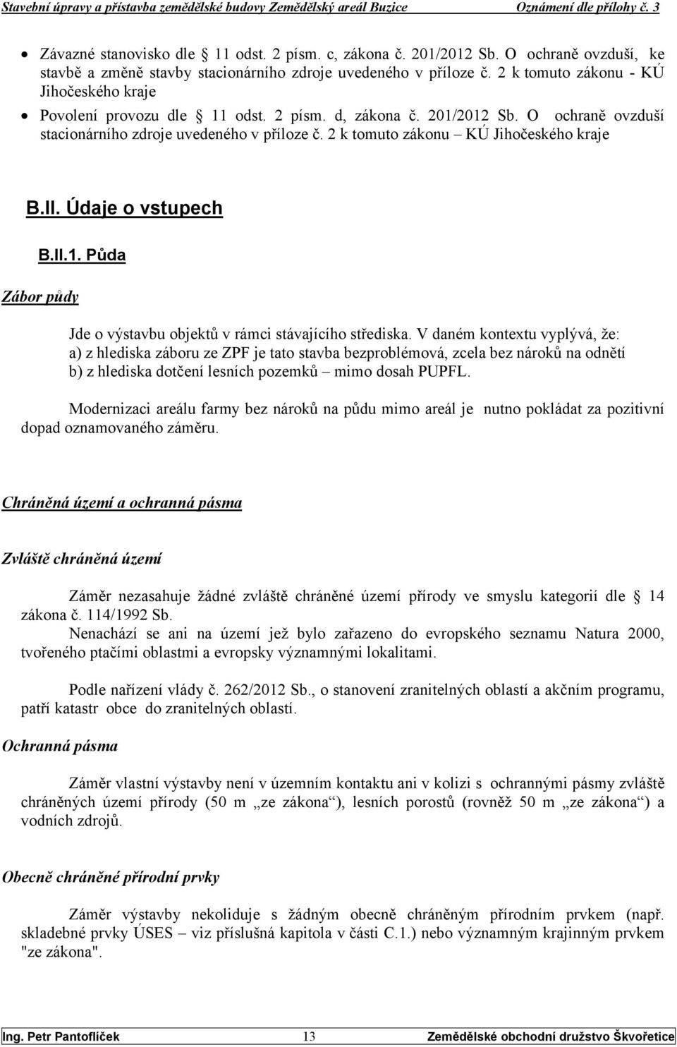 2 k tomuto zákonu KÚ Jihočeského kraje B.II. Údaje o vstupech B.II.1. Půda Zábor půdy Jde o výstavbu objektů v rámci stávajícího střediska.