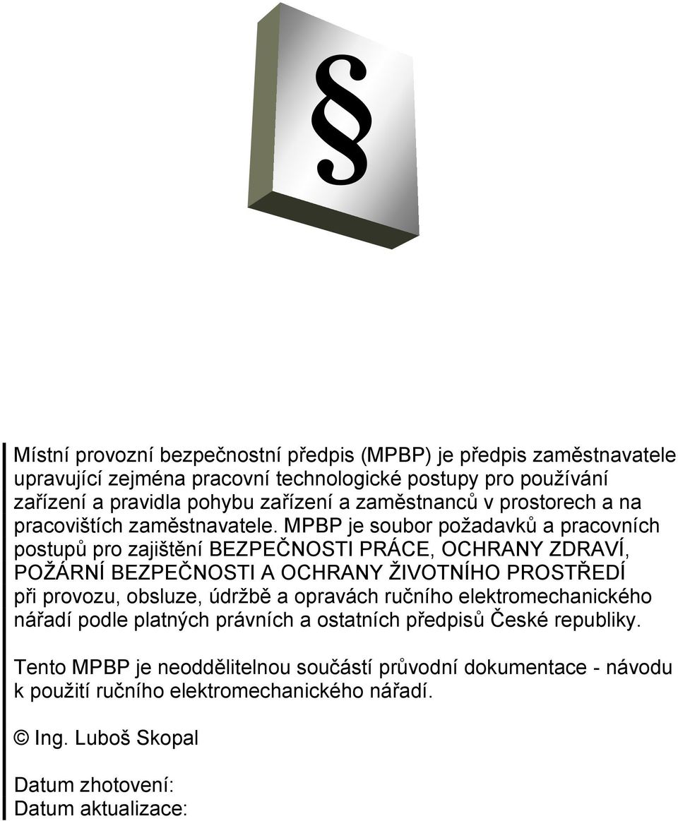 MPBP je soubor poţadavků a pracovních postupů pro zajištění BEZPEČNOSTI PRÁCE, OCHRANY ZDRAVÍ, POŢÁRNÍ BEZPEČNOSTI A OCHRANY ŢIVOTNÍHO PROSTŘEDÍ při