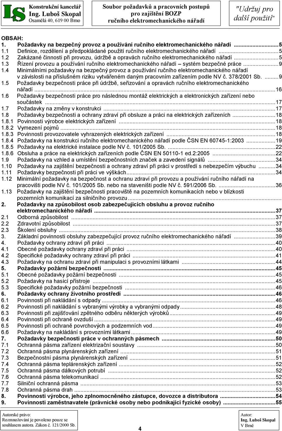 .. 16 1.6 Poţadavky bezpečnosti práce pro následnou montáţ elektrických a elektronických zařízení nebo součástek... 17 1.