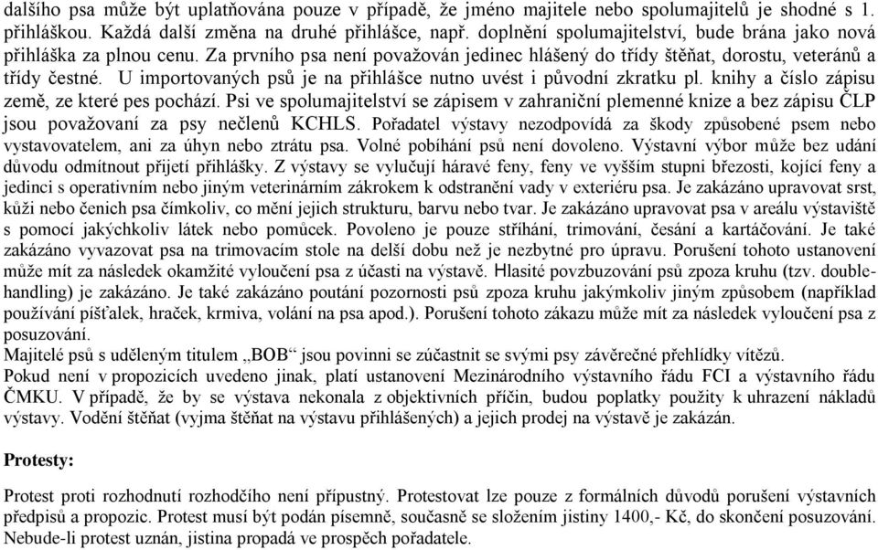 U importovaných psů je na přihlášce nutno uvést i původní zkratku pl. knihy a číslo zápisu země, ze které pes pochází.