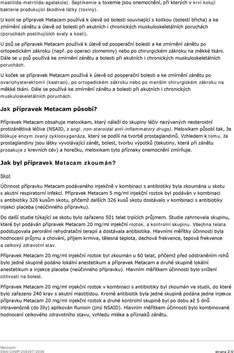 postihujících svaly a kosti). U psů se přípravek používá k úlevě od pooperační bolesti a ke zmírnění zánětu po ortopedickém zákroku (např.