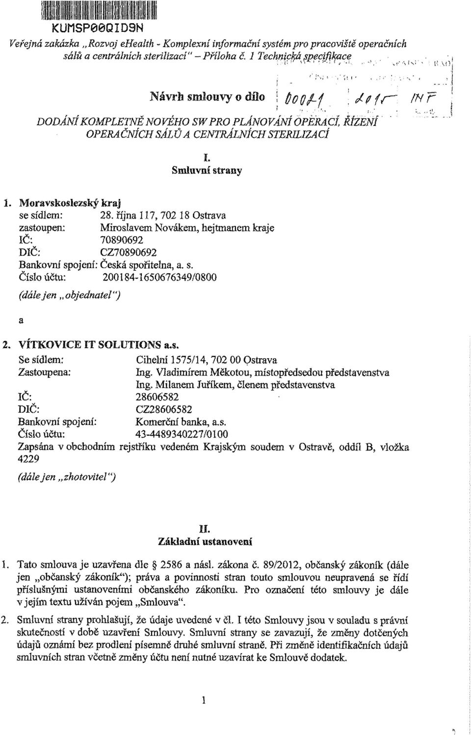 října 117, 702 18 Ostrava zastupen: Mirslavem Nvákem, hejtmanem kraje IČ: 70890692 DIČ: CZ70890692 Bankvní spjení: Česká spřitelna, a. s. Čísl účtu: 200184-1650676349/0800 (dálejen bjednatel") 2.