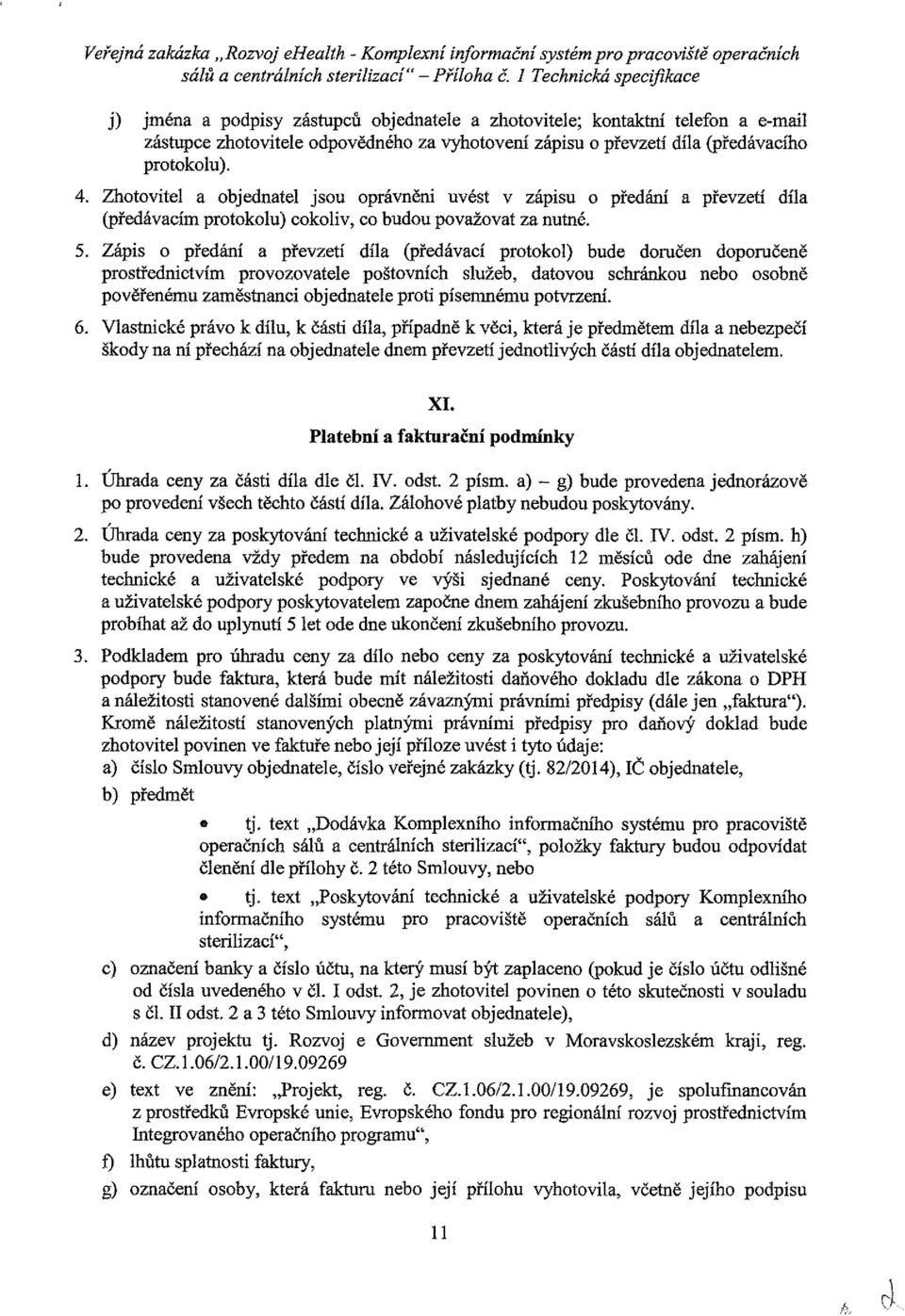 Zhtvitel a bjednatel jsu právněni uvést v zápisu předání a převzetí díla (předávacím prtklu) ckliv, c budu pvažvat za nutné. 5.