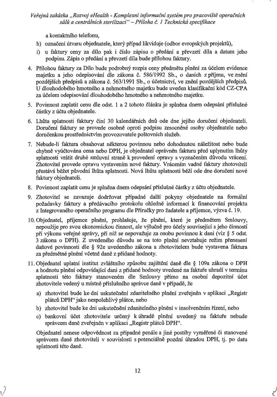 jeh pdpisu. Zápis předání a převzetí díla bude přílhu faktury. 4. Přílhu faktury za Díl bude pdrbný rzpis ceny předmětu plnění za účelem evidence majetku a jeh depisvání dle zákna č. 586/1992 Sb.