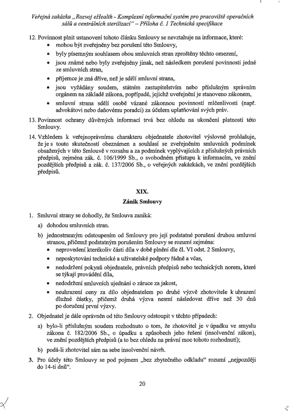 byly zveřejněny jinak, než následkem prušení pvinnsti jedné ze smluvních stran, příjemce je zná dříve, než je sdělí smluvní strana, jsu vyžádány sudem, státním zastupitelstvím neb příslušným správním