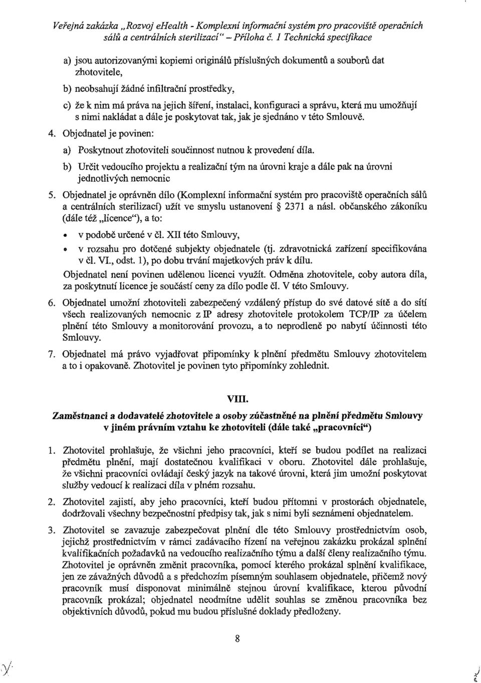 knfiguraci a správu, která mu umžňují s nimi nakládat a dále je pskytvat tak, jak je sjednán v tét Smluvě. 4. Objednatel je pvinen: a) Pskytnut zhtviteli sučinnst nutnu k prvedení díla.